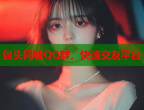 包头同城QQ群，快速交友平台