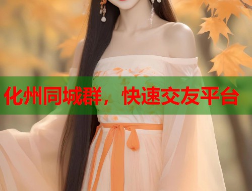 化州同城群，快速交友平台