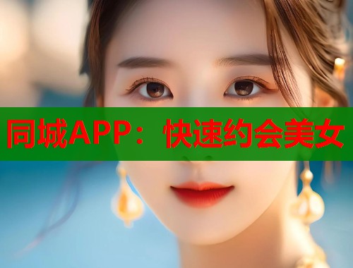 同城APP：快速约会美女