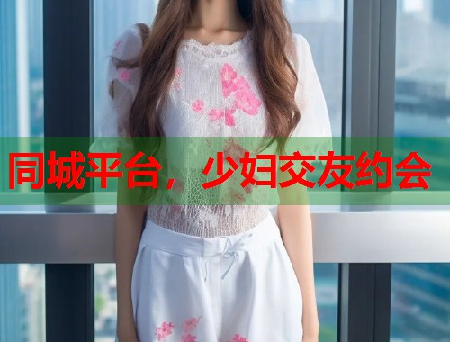 同城平台，少妇交友约会