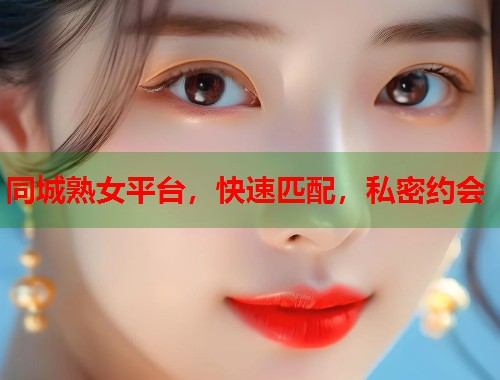 同城熟女平台，快速匹配，私密约会