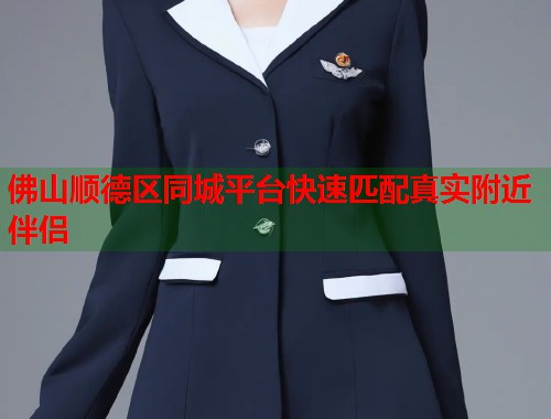 佛山顺德区同城平台快速匹配真实附近伴侣  第2张