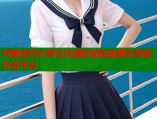 同城炮约大学生快速匹配私密聊天高效约会平台