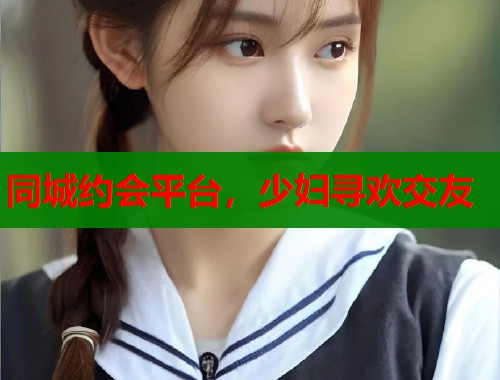 同城约会平台，少妇寻欢交友