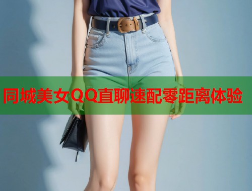 同城美女QQ直聊速配零距离体验  第2张