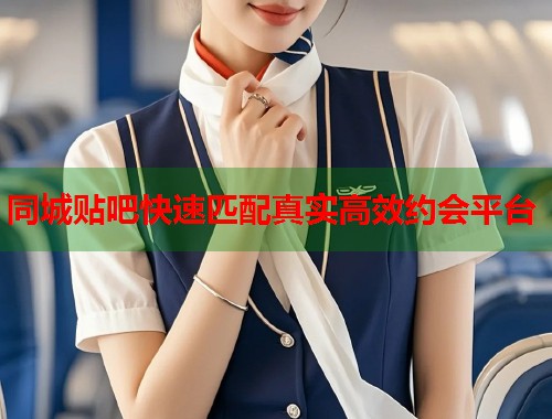 同城贴吧快速匹配真实高效约会平台