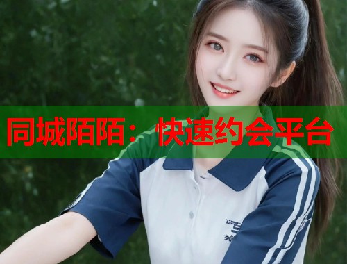 同城陌陌：快速约会平台