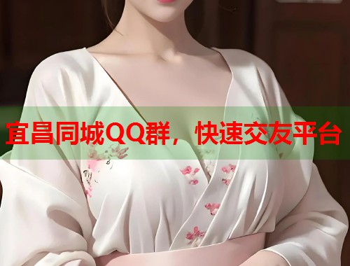 宜昌同城QQ群，快速交友平台