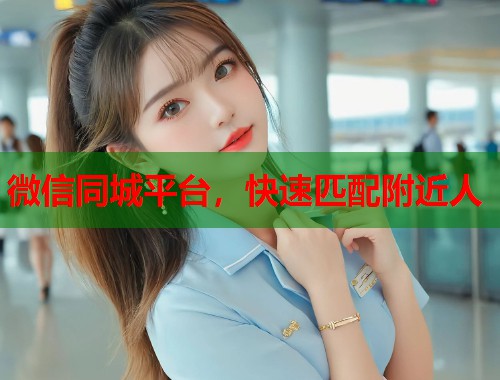 微信同城平台，快速匹配附近人