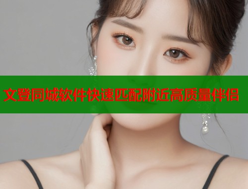 文登同城软件快速匹配附近高质量伴侣  第2张