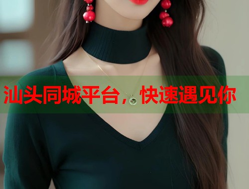 汕头同城平台，快速遇见你