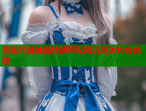 泗阳同城神器快速匹配附近高效约会体验