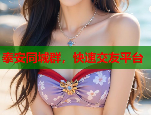泰安同城群，快速交友平台  第2张