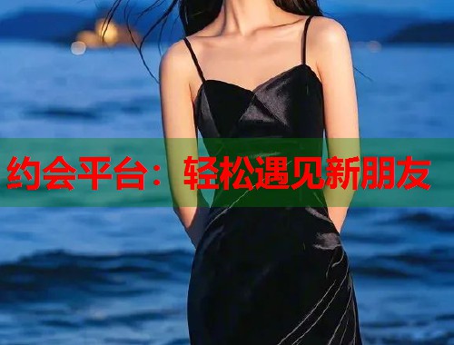 约会平台：轻松遇见新朋友