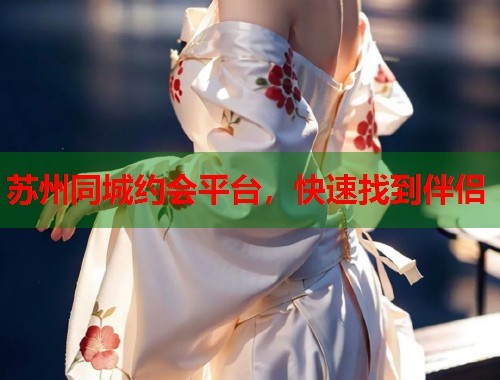 苏州同城约会平台，快速找到伴侣  第2张