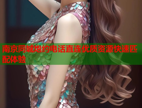 南京同城炮约电话直连优质资源快速匹配体验