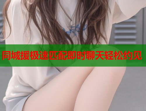 同城援极速匹配即时聊天轻松约见