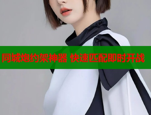 同城炮约架神器 快速匹配即时开战