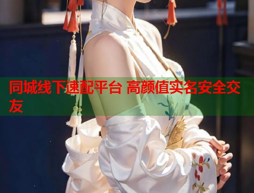 同城线下速配平台 高颜值实名安全交友  第2张