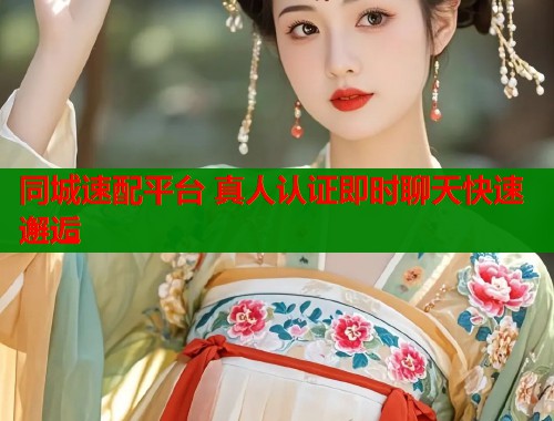 同城速配平台 真人认证即时聊天快速邂逅