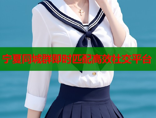 宁夏同城群即时匹配高效社交平台