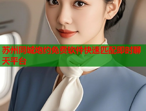 苏州同城炮约免费软件快速匹配即时聊天平台  第2张