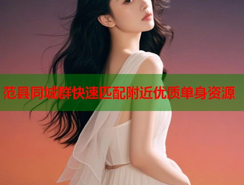 范县同城群快速匹配附近优质单身资源